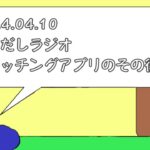 はきだしラジオ 2024年04月10日【マッチングアプリのその後…..】